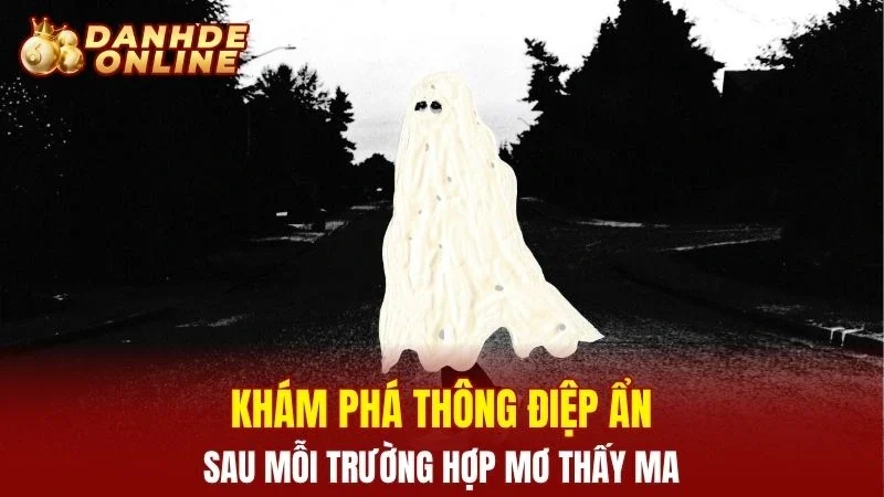 Khám phá thông điệp ẩn sau mỗi trường hợp mơ thấy ma