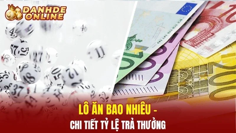 Lô ăn bao nhiêu - Chi tiết tỷ lệ trả thưởng