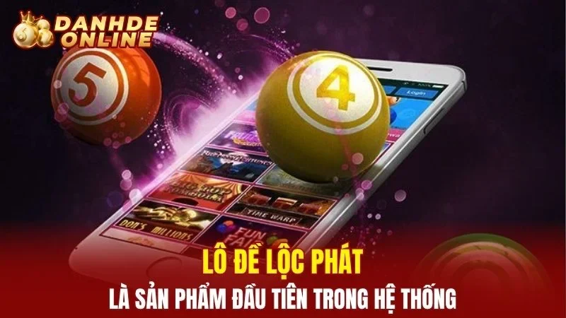 Lô đề Lộc Phát là sản phẩm đầu tiên trong hệ thống