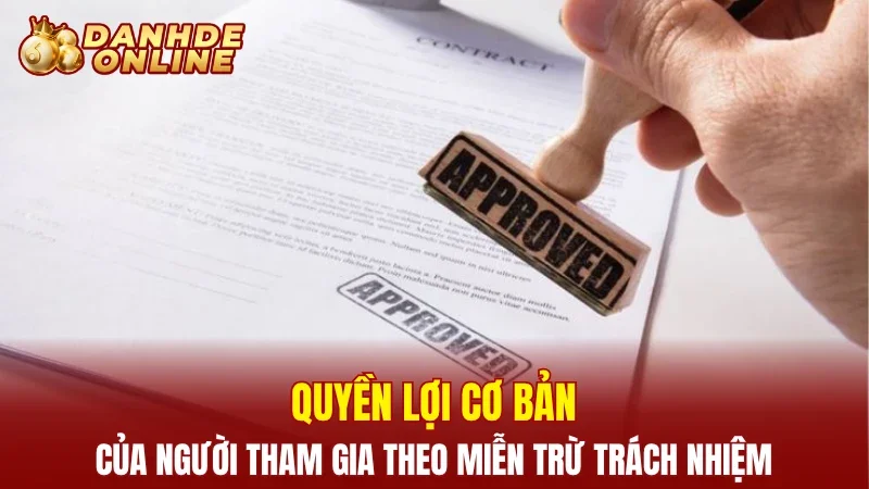 Quyền lợi cơ bản của người tham gia theo miễn trừ trách nhiệm