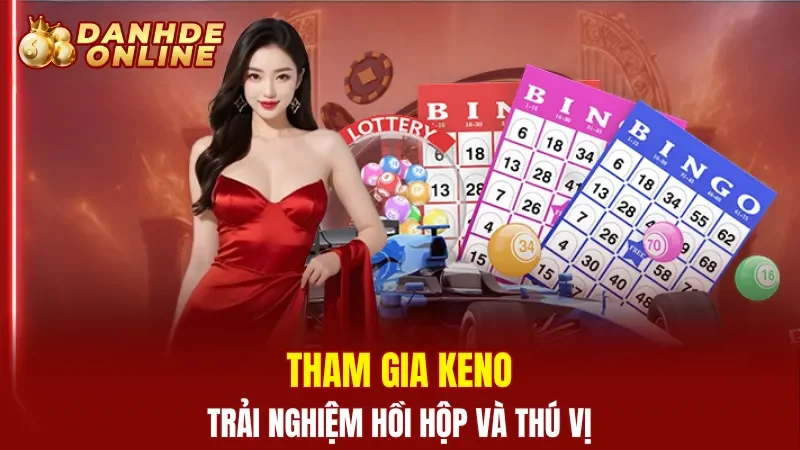 Tham gia keno trải nghiệm hồi hộp và thú vị