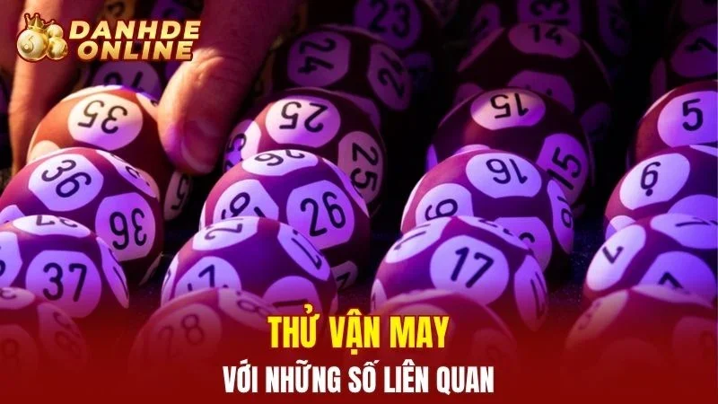 Thử vận may với những số liên quan