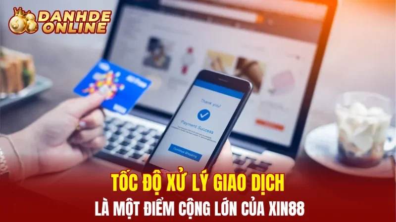 Tốc độ xử lý giao dịch là một điểm cộng lớn của Xin88